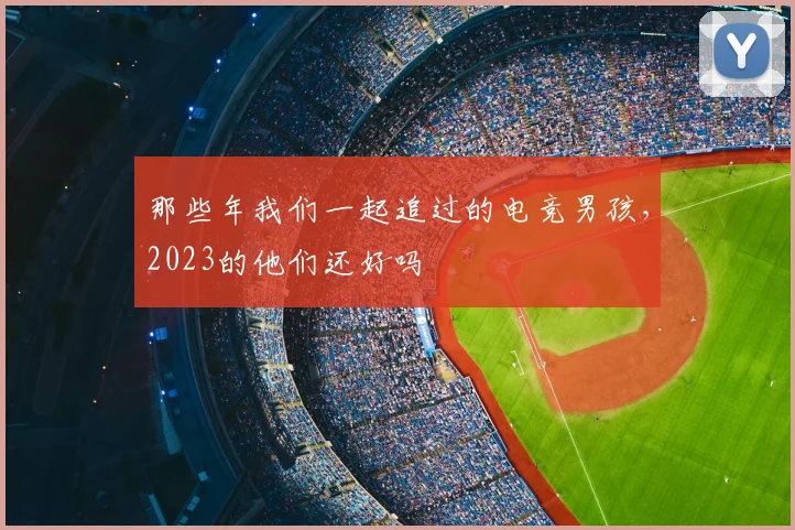 那些年我们一起追过的电竞男孩，2023的他们还好吗