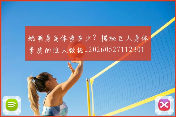 姚明身高体重多少?揭秘巨人身体素质的惊人数据_20260527112301