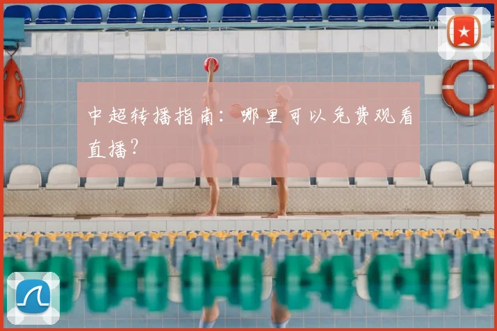 中超转播指南:哪里可以免费观看直播?